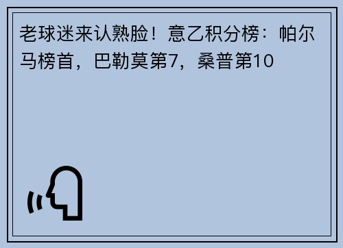 老球迷来认熟脸！意乙积分榜：帕尔马榜首，巴勒莫第7，桑普第10